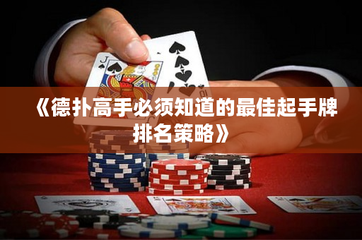 《德扑高手必须知道的最佳起手牌排名策略》