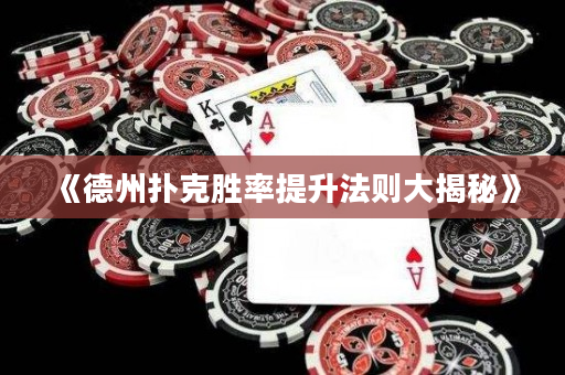 《德州扑克胜率提升法则大揭秘》
