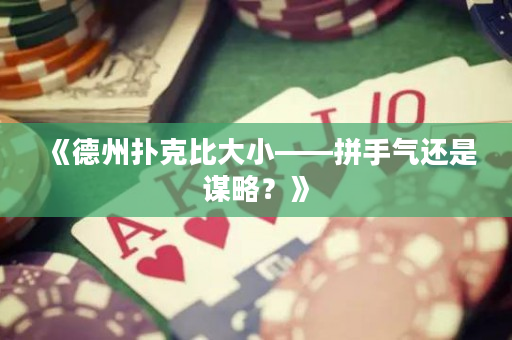 《德州扑克比大小——拼手气还是谋略？》