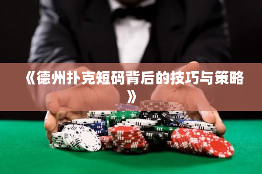 《德州扑克短码背后的技巧与策略》