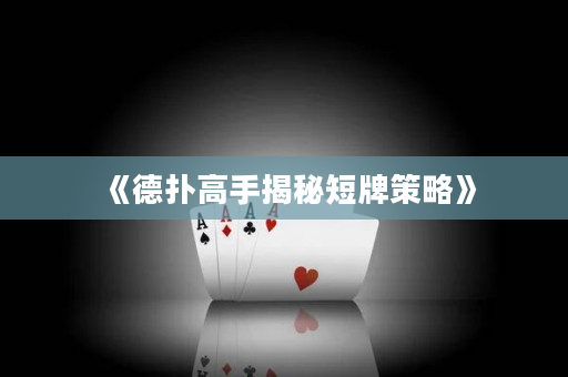 《德扑高手揭秘短牌策略》