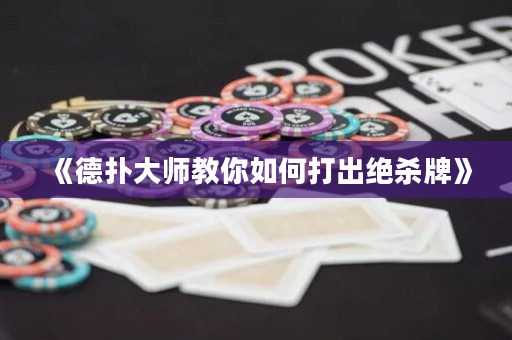 《德扑大师教你如何打出绝杀牌》