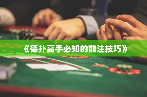 《德扑高手必知的前注技巧》