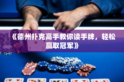 《德州扑克高手教你读手牌，轻松赢取冠军》