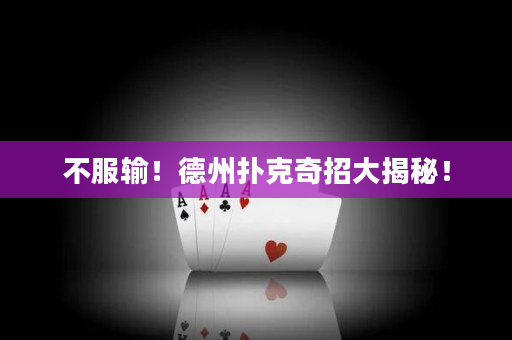 不服输！德州扑克奇招大揭秘！