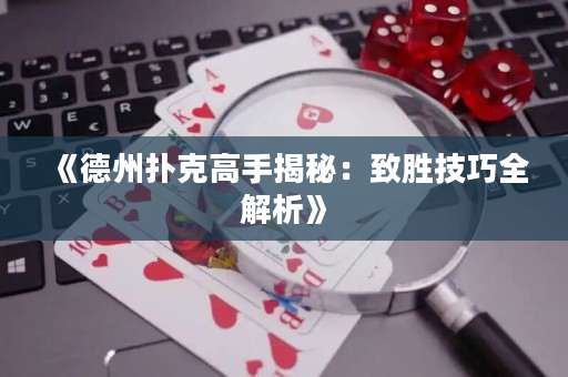 《德州扑克高手揭秘：致胜技巧全解析》