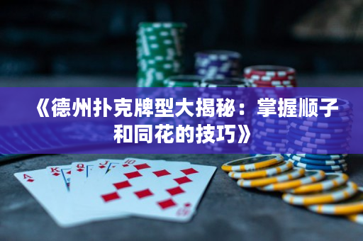《德州扑克牌型大揭秘：掌握顺子和同花的技巧》