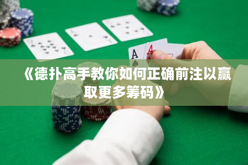 《德扑高手教你如何正确前注以赢取更多筹码》