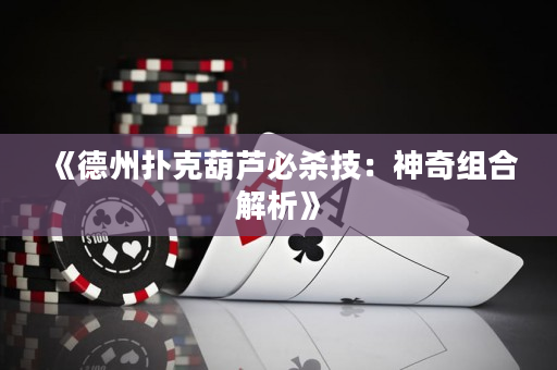 《德州扑克葫芦必杀技：神奇组合解析》
