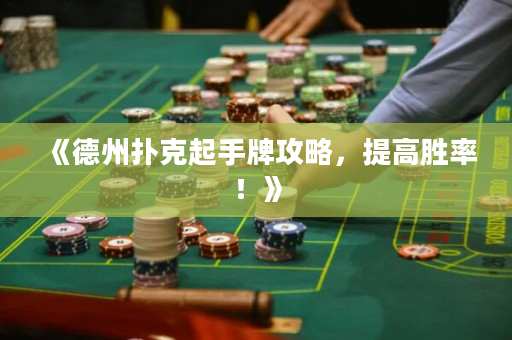 《德州扑克起手牌攻略，提高胜率！》
