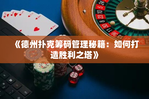 《德州扑克筹码管理秘籍：如何打造胜利之塔》