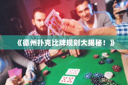《德州扑克比牌规则大揭秘！》