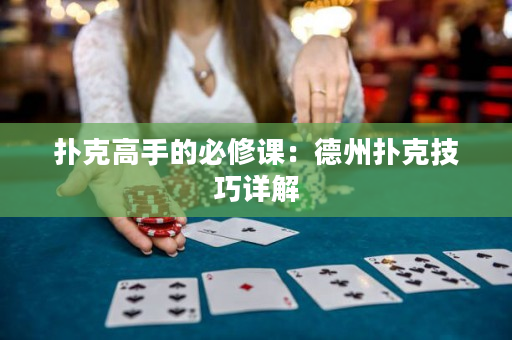 扑克高手的必修课：德州扑克技巧详解
