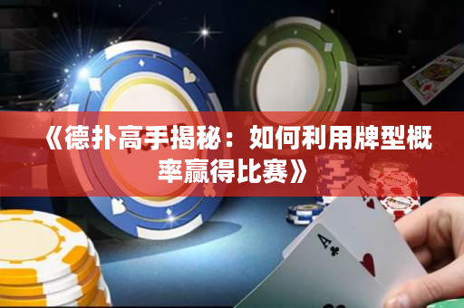 《德扑高手揭秘：如何利用牌型概率赢得比赛》