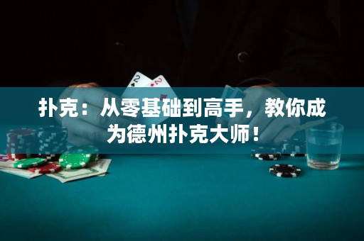 扑克：从零基础到高手，教你成为德州扑克大师！