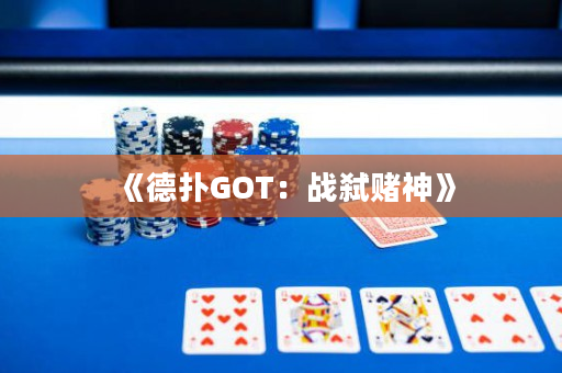 《德扑GOT：战弑赌神》