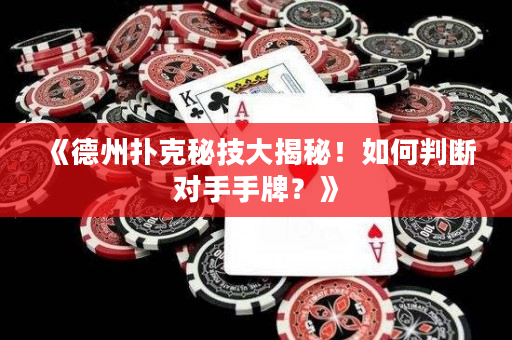 《德州扑克秘技大揭秘！如何判断对手手牌？》