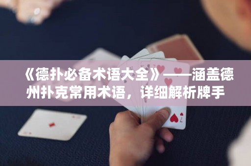 《德扑必备术语大全》——涵盖德州扑克常用术语，详细解析牌手必备基本技能及策略，让你在牌桌上游刃有余！