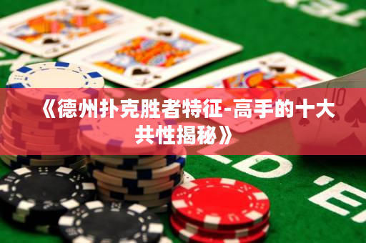 《德州扑克胜者特征-高手的十大共性揭秘》