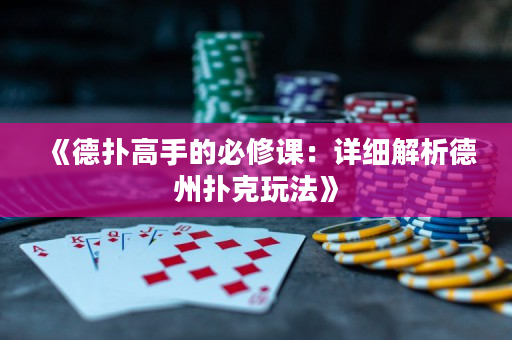 《德扑高手的必修课：详细解析德州扑克玩法》