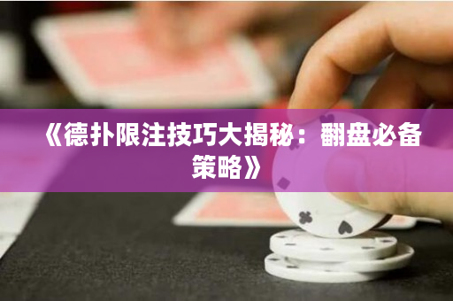 《德扑限注技巧大揭秘：翻盘必备策略》