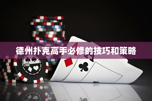 德州扑克高手必修的技巧和策略