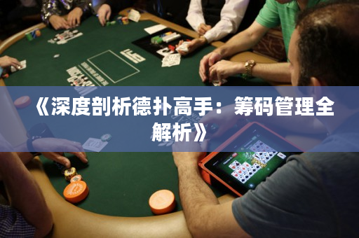《深度剖析德扑高手：筹码管理全解析》