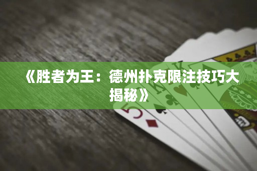 《胜者为王：德州扑克限注技巧大揭秘》
