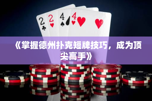 《掌握德州扑克短牌技巧，成为顶尖高手》