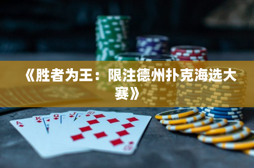 《胜者为王：限注德州扑克海选大赛》