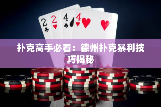 扑克高手必看：德州扑克暴利技巧揭秘