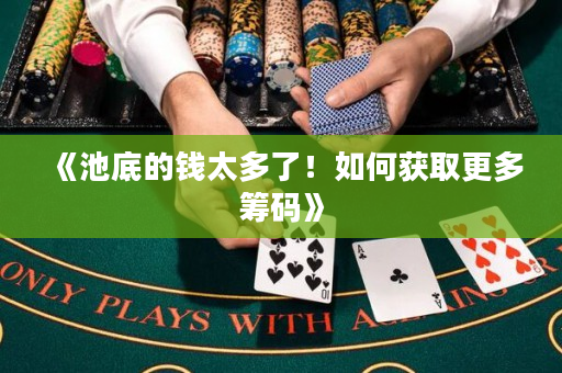 《池底的钱太多了！如何获取更多筹码》