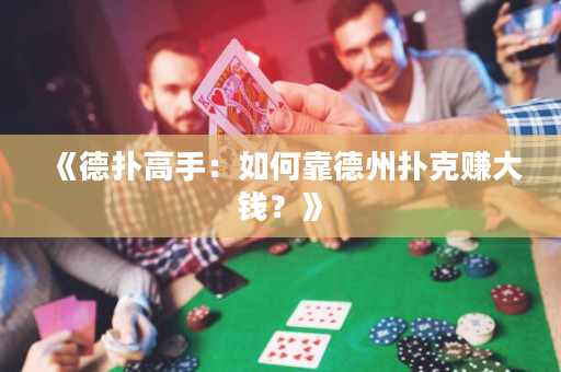 《德扑高手：如何靠德州扑克赚大钱？》