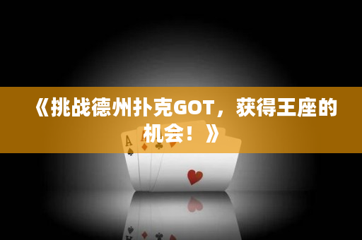《挑战德州扑克GOT，获得王座的机会！》