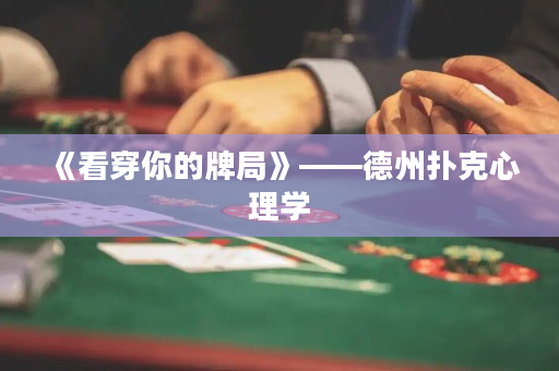 《看穿你的牌局》——德州扑克心理学