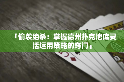 「偷袭绝杀：掌握德州扑克池底灵活运用策略的窍门」