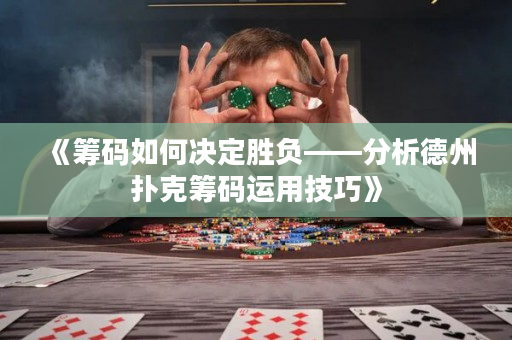 《筹码如何决定胜负——分析德州扑克筹码运用技巧》