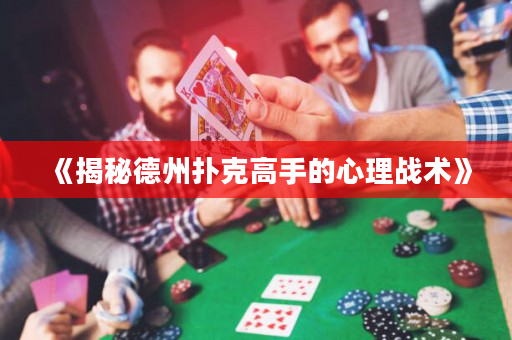 《揭秘德州扑克高手的心理战术》