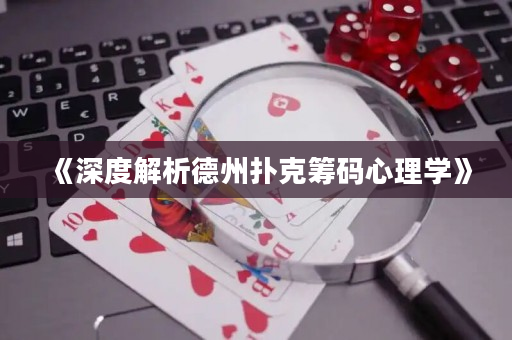 《深度解析德州扑克筹码心理学》