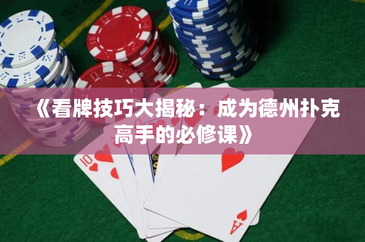 《看牌技巧大揭秘：成为德州扑克高手的必修课》