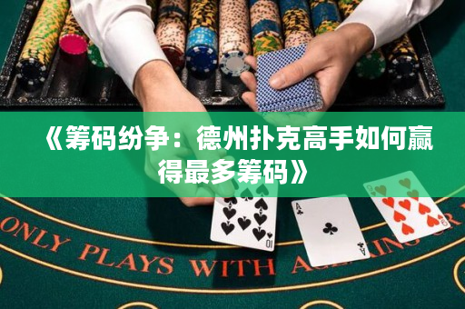 《筹码纷争：德州扑克高手如何赢得最多筹码》