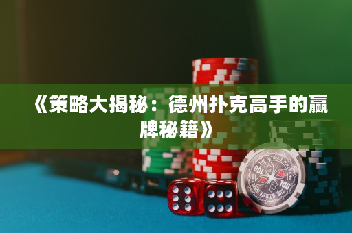 《策略大揭秘：德州扑克高手的赢牌秘籍》