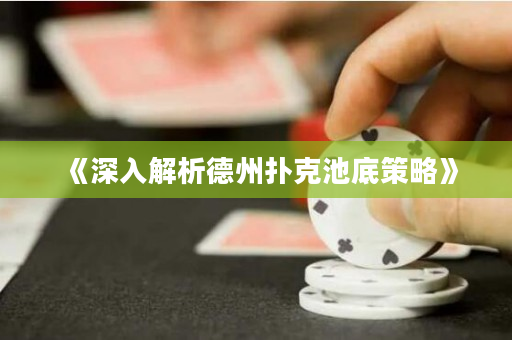 《深入解析德州扑克池底策略》