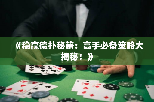 《稳赢德扑秘籍：高手必备策略大揭秘！》