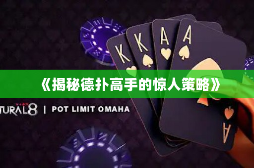 《揭秘德扑高手的惊人策略》