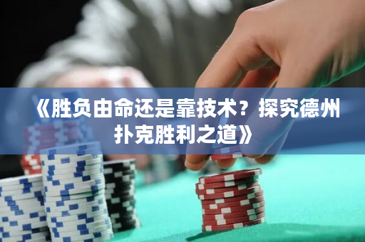 《胜负由命还是靠技术？探究德州扑克胜利之道》