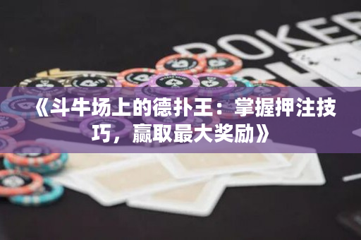 《斗牛场上的德扑王：掌握押注技巧，赢取最大奖励》