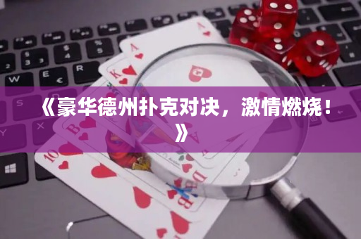 《豪华德州扑克对决，激情燃烧！》