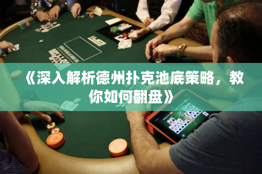 《深入解析德州扑克池底策略，教你如何翻盘》