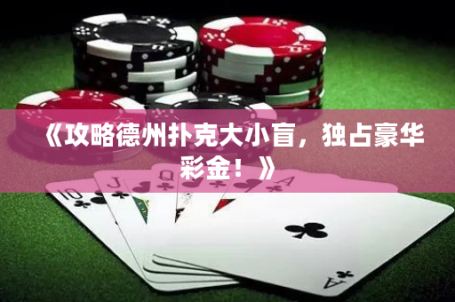 《攻略德州扑克大小盲，独占豪华彩金！》